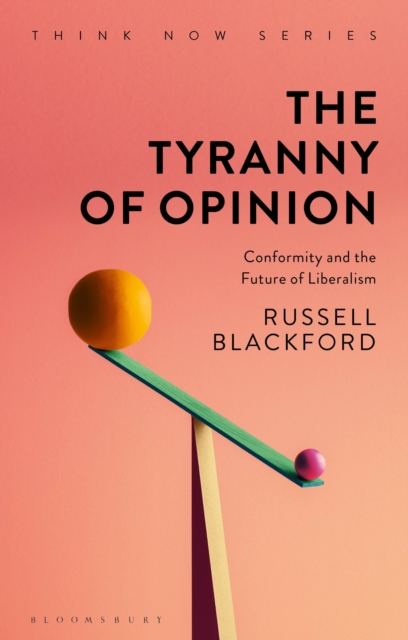 The Tyranny of Opinion : Conformity and the Future of Liberalism, Paperback / softback Book