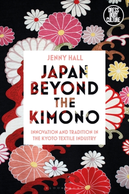 Japan beyond the Kimono : Innovation and Tradition in the Kyoto Textile Industry, Hardback Book