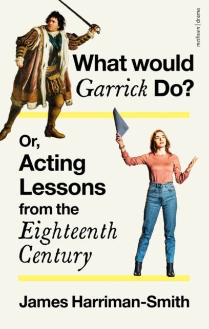 What Would Garrick Do? Or, Acting Lessons from the Eighteenth Century, Hardback Book