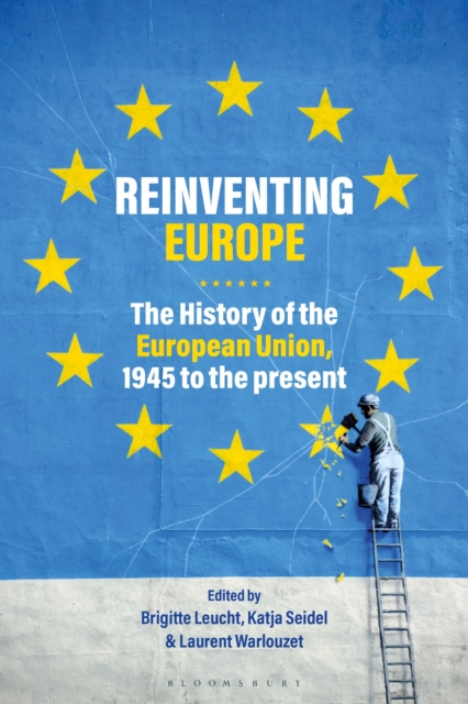 Reinventing Europe : The History of the European Union, 1945 to the Present, Paperback / softback Book