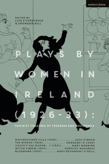 Plays by Women in Ireland (1926-33): Feminist Theatres of Freedom and Resistance : Distinguished Villa; The Woman; Youth’s the Season; Witch’s Brew; Bluebeard, Paperback / softback Book