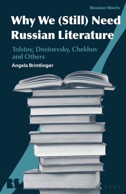 Why We Need Russian Literature : Tolstoy, Dostoevsky, Chekhov and Others, PDF eBook