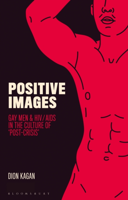 Positive Images : Gay Men and HIV/AIDS in the Culture of 'Post Crisis', Paperback / softback Book