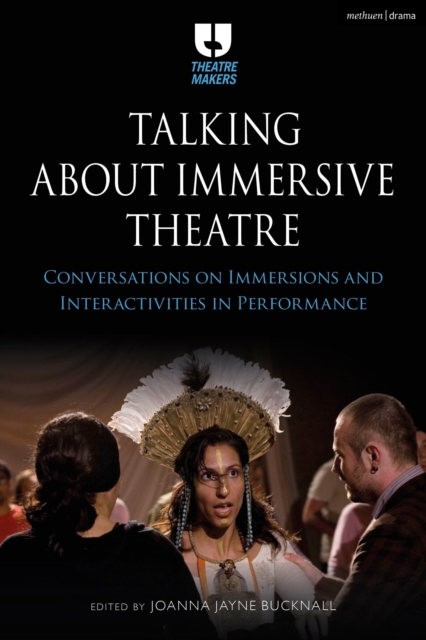 Talking about Immersive Theatre : Conversations on Immersions and Interactivities in Performance, Paperback / softback Book