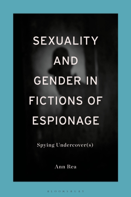 Sexuality and Gender in Fictions of Espionage : Spying Undercover(s), PDF eBook