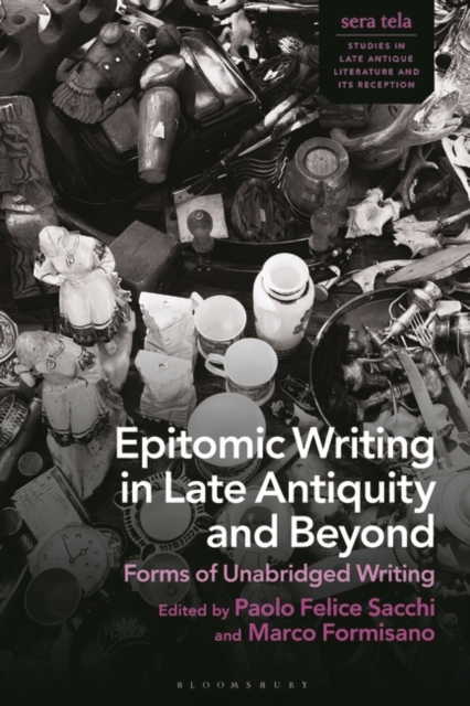 Epitomic Writing in Late Antiquity and Beyond : Forms of Unabridged Writing, Paperback / softback Book