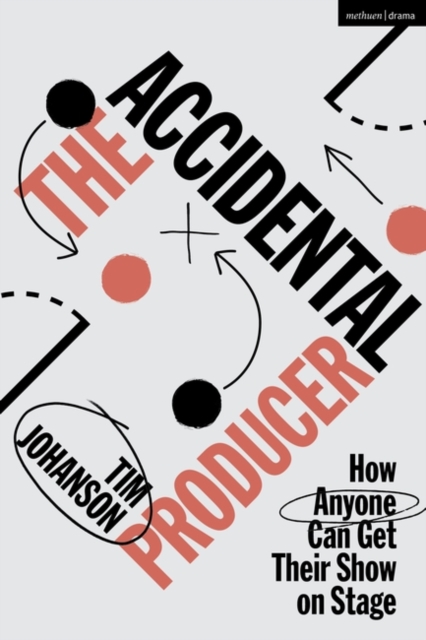 The Accidental Producer : How Anyone Can Get Their Show on Stage, Hardback Book