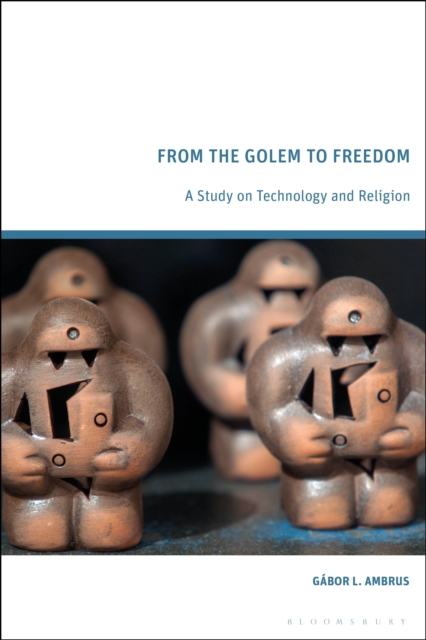 From the Golem to Freedom : A Study on Technology and Religion, EPUB eBook