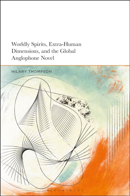 Worldly Spirits, Extra-Human Dimensions, and the Global Anglophone Novel, EPUB eBook