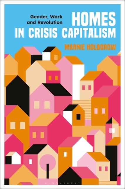 Homes in Crisis Capitalism : Gender, Work and Revolution, Hardback Book