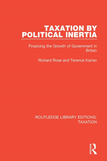 Taxation by Political Inertia : Financing the Growth of Government in Britain, EPUB eBook