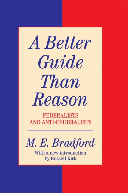 A Better Guide Than Reason : Federalists and Anti-federalists, EPUB eBook