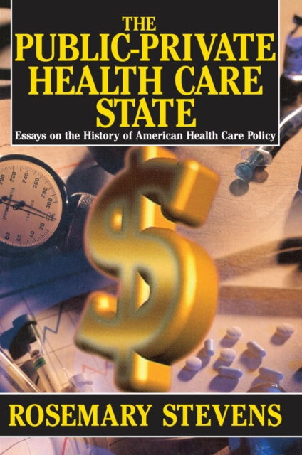 The Public-private Health Care State : Essays on the History of American Health Care Policy, PDF eBook