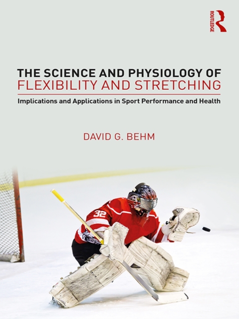 The Science and Physiology of Flexibility and Stretching : Implications and Applications in Sport Performance and Health, EPUB eBook