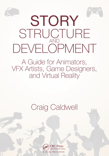 Story Structure and Development : A Guide for Animators, VFX Artists, Game Designers, and Virtual Reality, EPUB eBook
