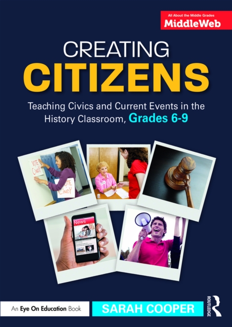 Creating Citizens : Teaching Civics and Current Events in the History Classroom, Grades 6-9, EPUB eBook