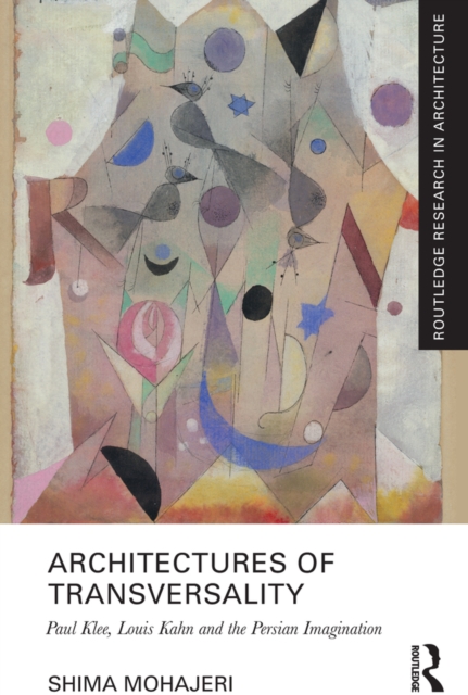 Architectures of Transversality : Paul Klee, Louis Kahn and the Persian Imagination, PDF eBook
