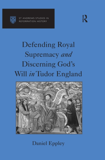 Defending Royal Supremacy and Discerning God's Will in Tudor England, EPUB eBook