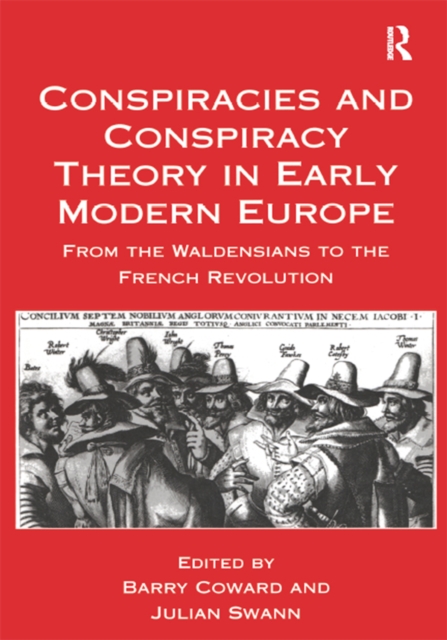 Conspiracies and Conspiracy Theory in Early Modern Europe : From the Waldensians to the French Revolution, PDF eBook