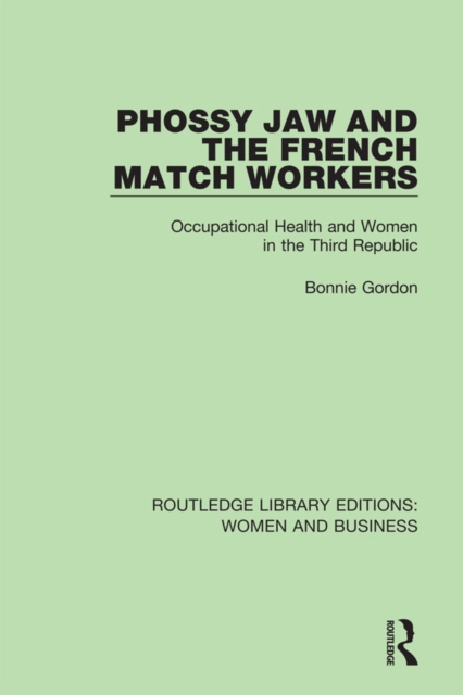 Phossy Jaw and the French Match Workers : Occupational Health and Women In the Third Republic, EPUB eBook