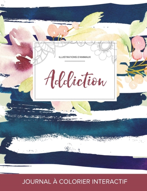 Journal de Coloration Adulte : Addiction (Illustrations D'Animaux, Floral Nautique), Paperback / softback Book