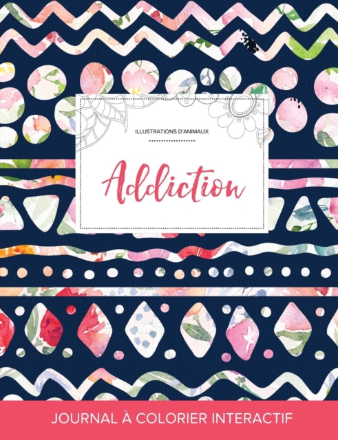 Journal de Coloration Adulte : Addiction (Illustrations D'Animaux, Floral Tribal), Paperback / softback Book
