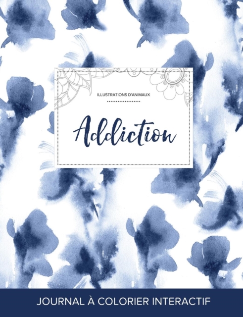 Journal de Coloration Adulte : Addiction (Illustrations D'Animaux, Orchidee Bleue), Paperback / softback Book
