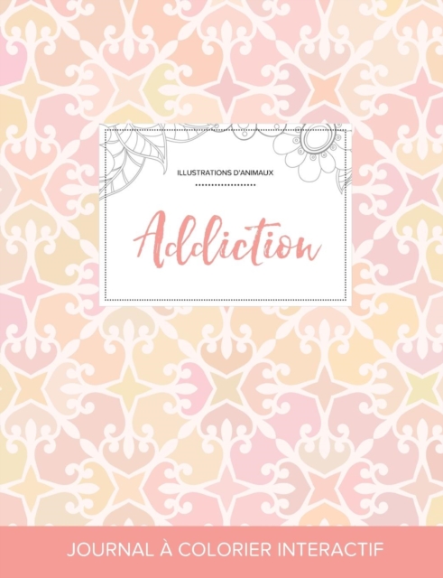 Journal de Coloration Adulte : Addiction (Illustrations D'Animaux, Elegance Pastel), Paperback / softback Book