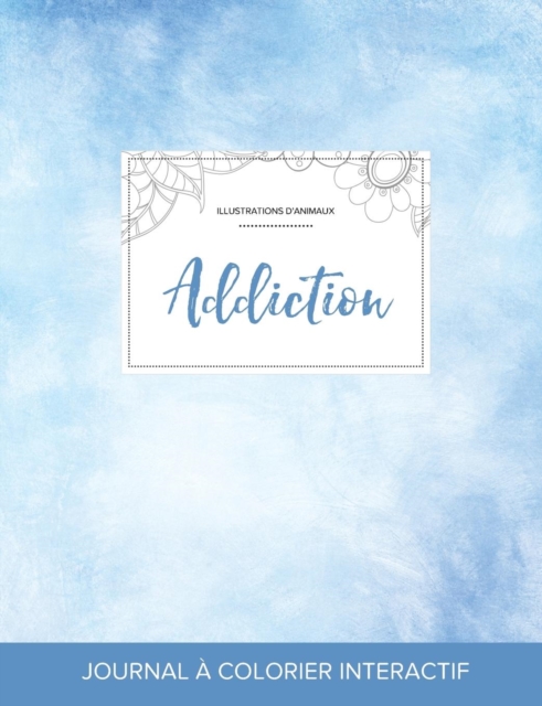 Journal de Coloration Adulte : Addiction (Illustrations D'Animaux, Cieux Degages), Paperback / softback Book