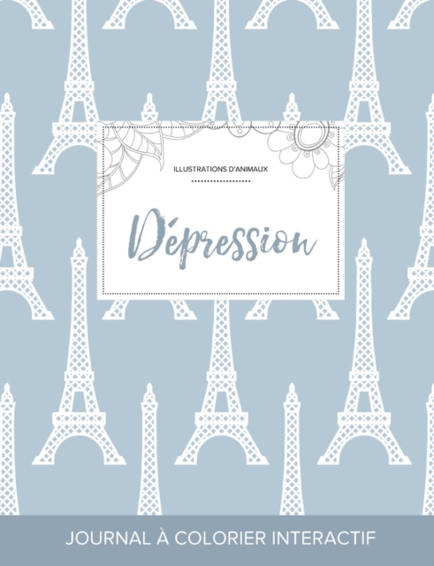 Journal de Coloration Adulte : Depression (Illustrations D'Animaux, Tour Eiffel), Paperback / softback Book
