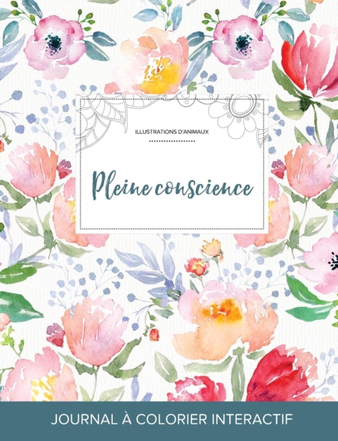 Journal de Coloration Adulte : Pleine Conscience (Illustrations D'Animaux, La Fleur), Paperback / softback Book