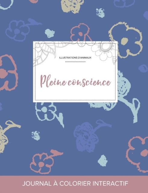 Journal de Coloration Adulte : Pleine Conscience (Illustrations D'Animaux, Fleurs Simples), Paperback / softback Book