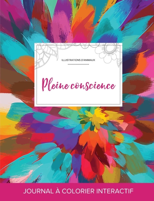 Journal de Coloration Adulte : Pleine Conscience (Illustrations D'Animaux, Salve de Couleurs), Paperback / softback Book