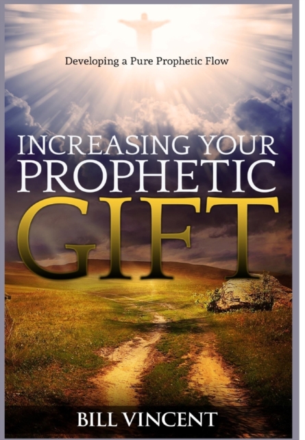 Increasing Your Prophetic Gift : Developing a Pure Prophetic Flow, Hardback Book