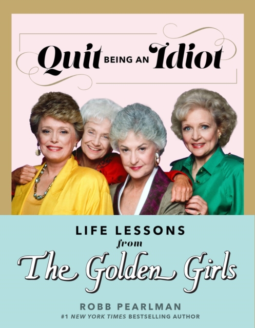 Quit Being An Idiot : Life Lessons from the Golden Girls, Hardback Book