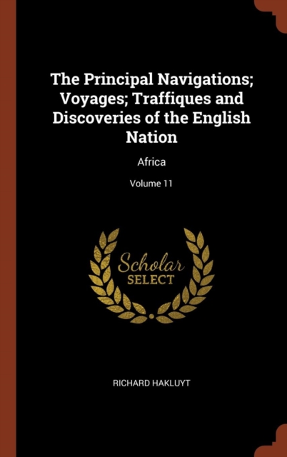 The Principal Navigations; Voyages; Traffiques and Discoveries of the English Nation : Africa; Volume 11, Hardback Book