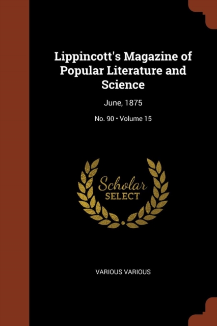 Lippincott's Magazine of Popular Literature and Science : June, 1875; Volume 15; No. 90, Paperback / softback Book