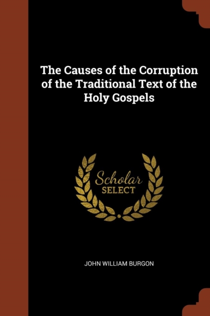 The Causes of the Corruption of the Traditional Text of the Holy Gospels, Paperback / softback Book