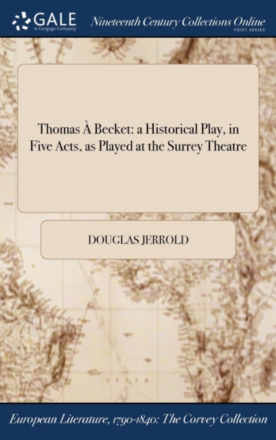 Thomas A Becket : a Historical Play, in Five Acts, as Played at the Surrey Theatre, Hardback Book