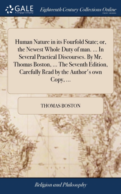 Human Nature in its Fourfold State; or, the Newest Whole Duty of man. ... In Several Practical Discourses. By Mr. Thomas Boston, ... The Seventh Edition, Carefully Read by the Author's own Copy, ..., Hardback Book