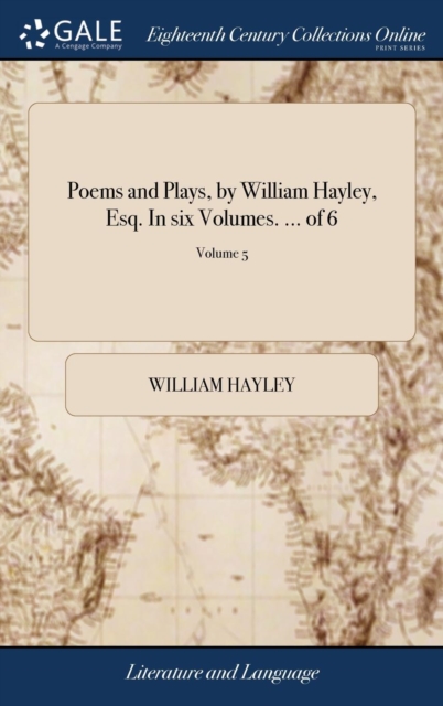 Poems and Plays, by William Hayley, Esq. in Six Volumes. ... of 6; Volume 5, Hardback Book