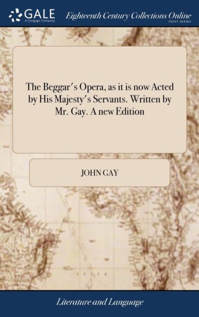 The Beggar's Opera, as It Is Now Acted by His Majesty's Servants. Written by Mr. Gay. a New Edition, Hardback Book
