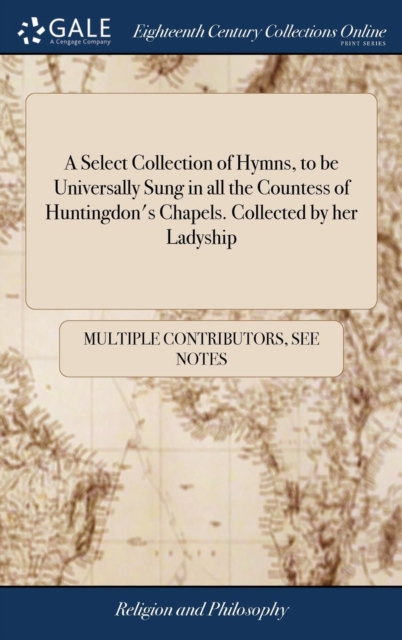 A Select Collection of Hymns, to be Universally Sung in all the Countess of Huntingdon's Chapels. Collected by her Ladyship, Hardback Book