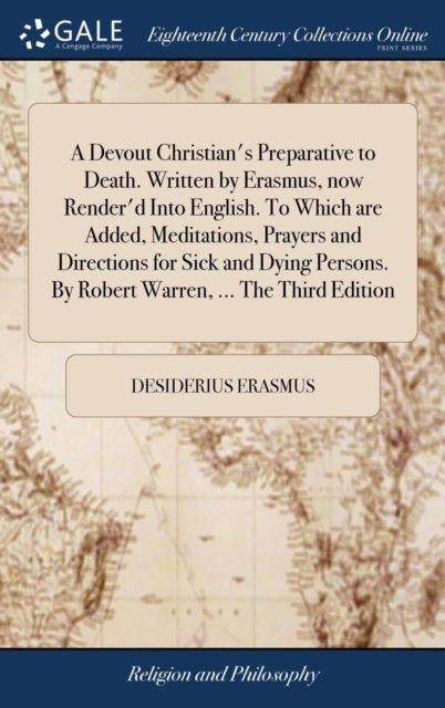 A Devout Christian's Preparative to Death. Written by Erasmus, now Render'd Into English. To Which are Added, Meditations, Prayers and Directions for Sick and Dying Persons. By Robert Warren, ... The, Hardback Book