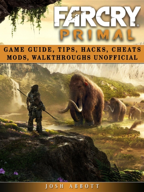 Far Cry Primal Game Guide, Tips, Hacks, Cheats Mods, Walkthroughs Unofficial, EPUB eBook
