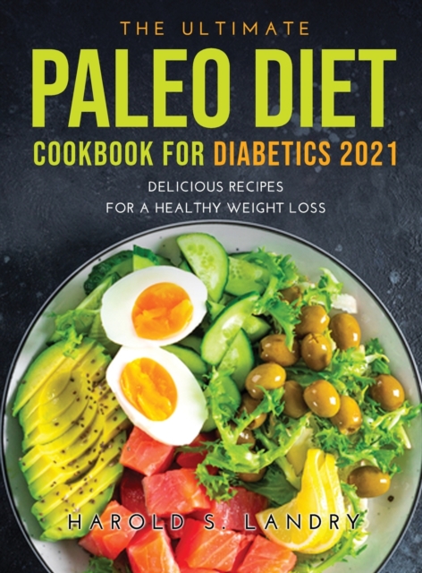 The Ultimate Paleo Diet Cookbook for Diabetics 2021 : Delicious Recipes For A Healthy Weight Loss, Hardback Book