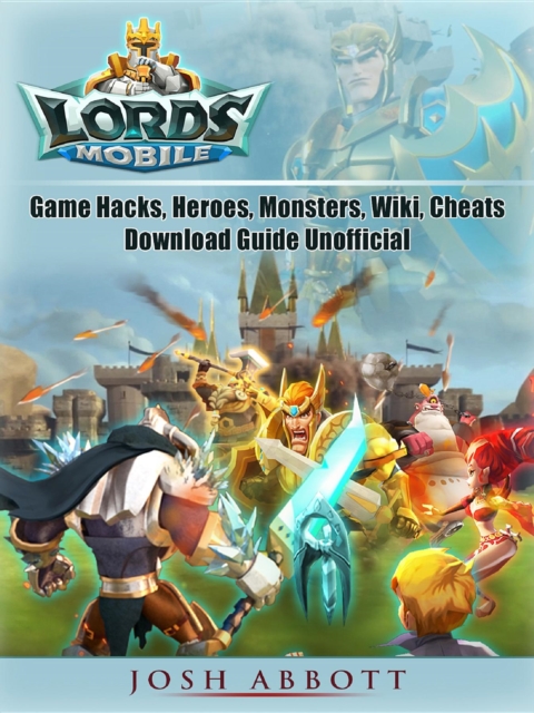 Lords Mobile Game Hacks, Heroes, Monsters, Wiki, Cheats, Download Guide Unofficial, EPUB eBook