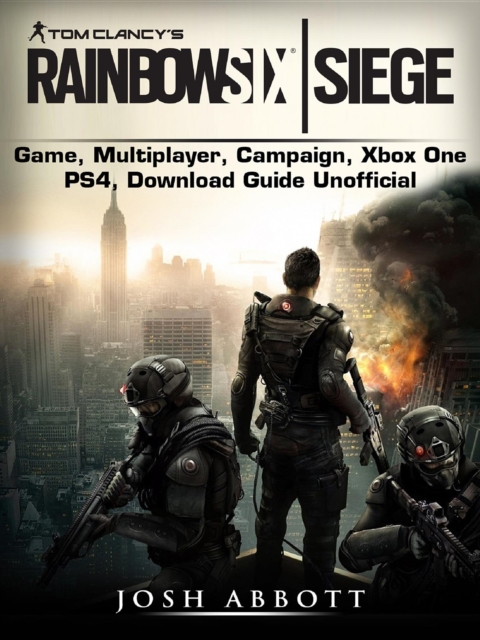 Tom Clancys Rainbow 6 Siege Game, Multiplayer, Campaign, Xbox One, PS4, Download Guide Unofficial, EPUB eBook