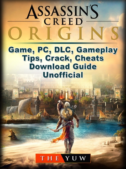 Assassins Creed Origins Game, PC, DLC, Gameplay, Tips, Crack, Cheats, Download Guide Unofficial, EPUB eBook