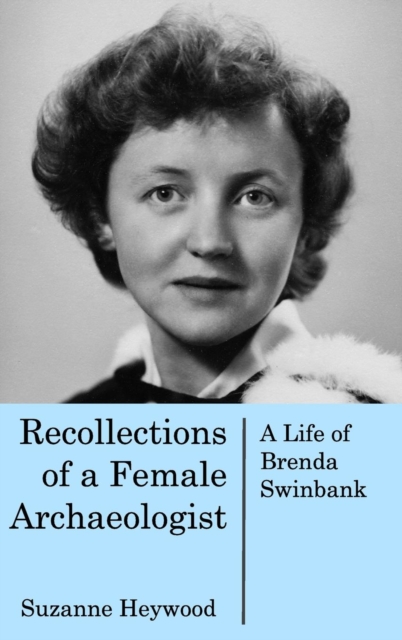 Recollections of a Female Archaeologist : A life of Brenda Swinbank, Hardback Book